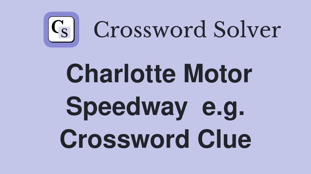 Charlotte Motor Speedway  e.g. Crossword Clue