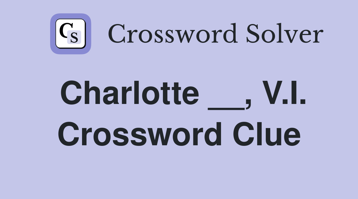 Charlotte __, V.I. Crossword Clue