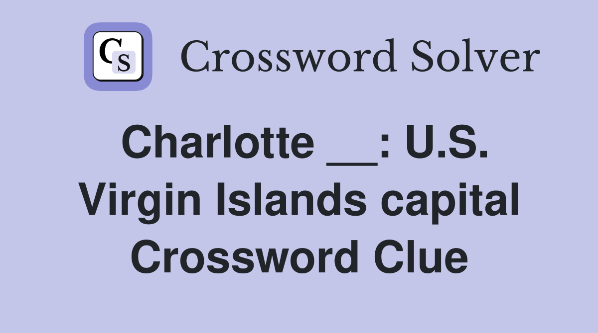 Charlotte __: U.S. Virgin Islands capital Crossword Clue