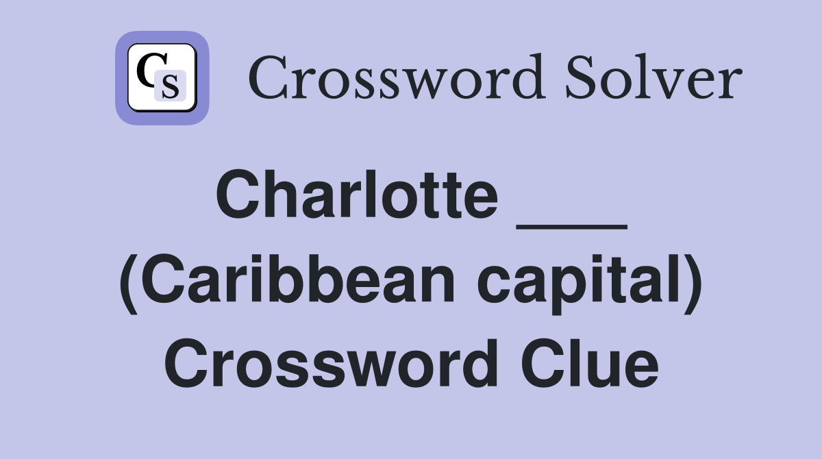 Charlotte ___ (Caribbean capital) Crossword Clue