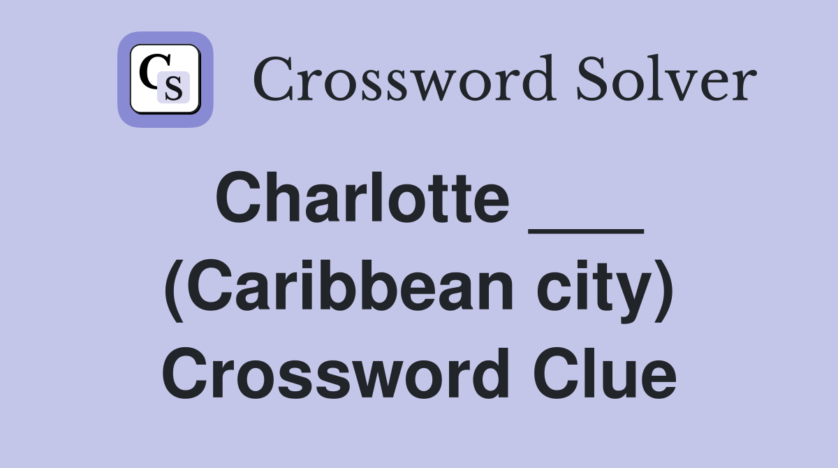 Charlotte ___ (Caribbean city) Crossword Clue
