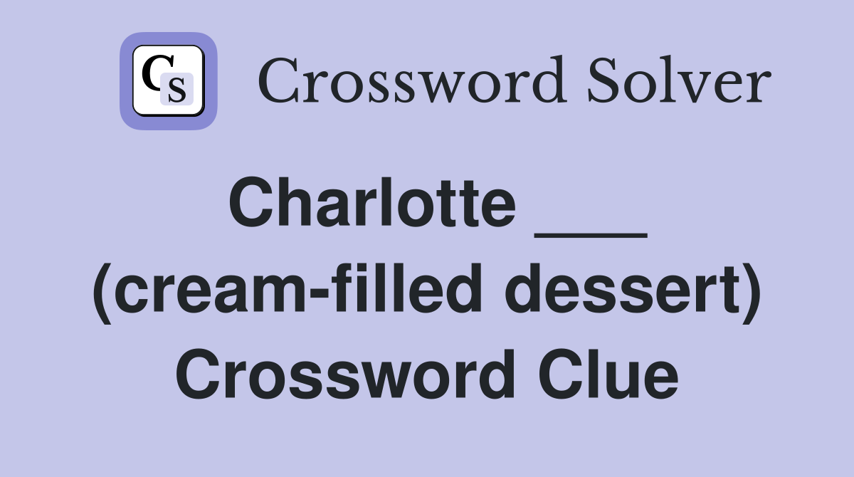 Charlotte ___ (cream-filled dessert) Crossword Clue