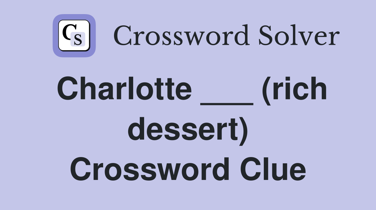 Charlotte ___ (rich dessert) Crossword Clue