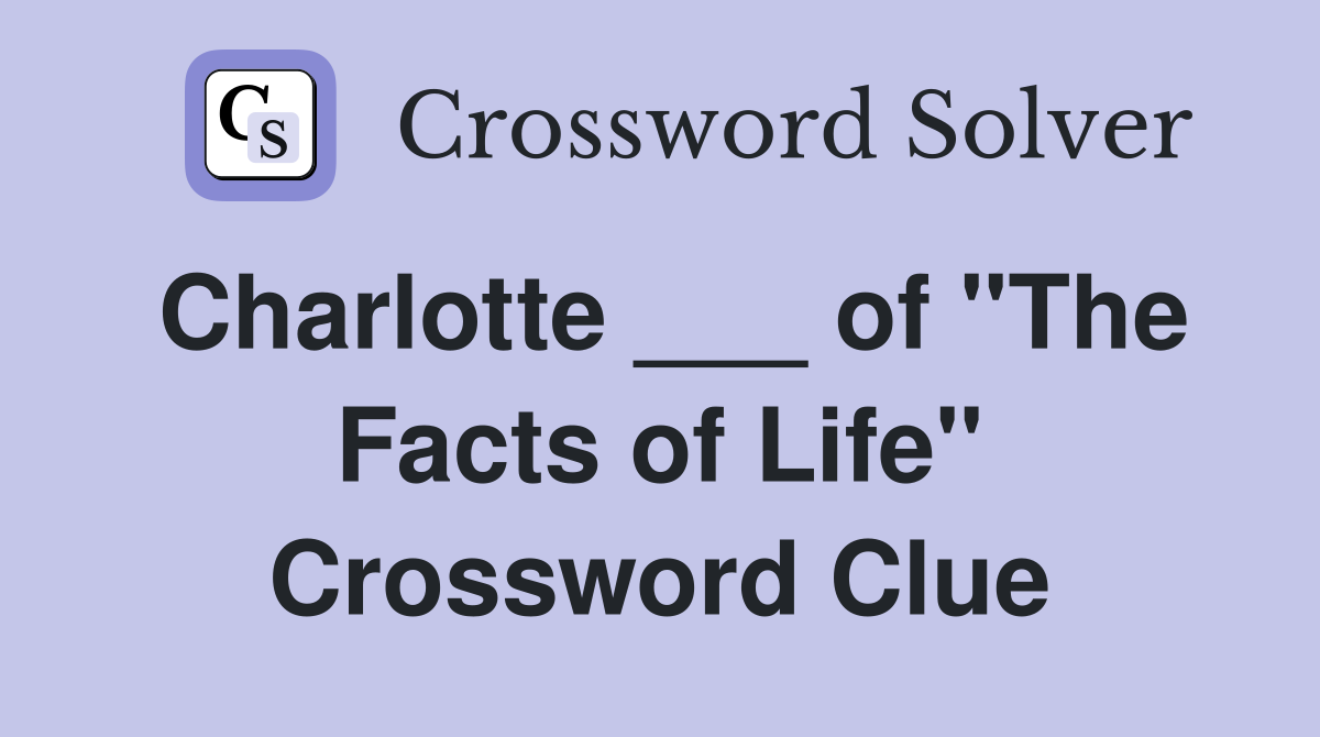Charlotte ___ of "The Facts of Life" Crossword Clue