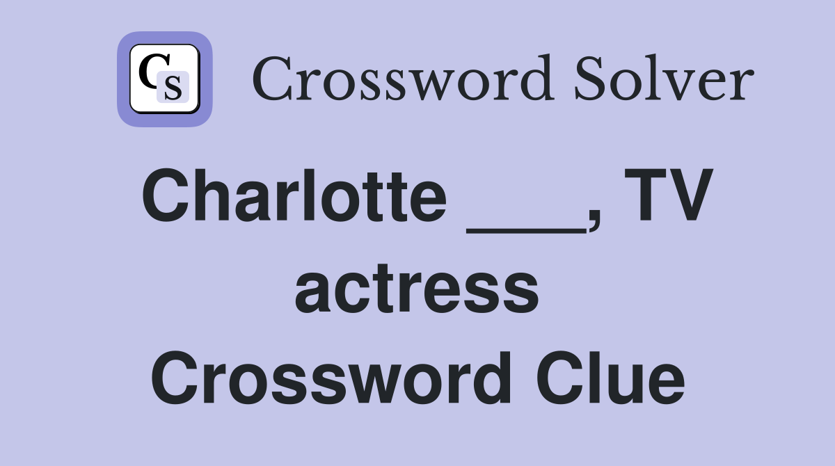 Charlotte ___, TV actress Crossword Clue