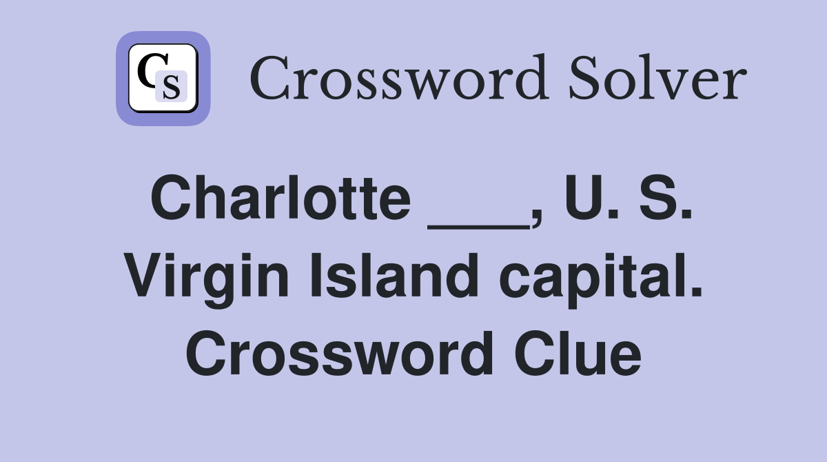 Charlotte ___, U. S. Virgin Island capital. Crossword Clue