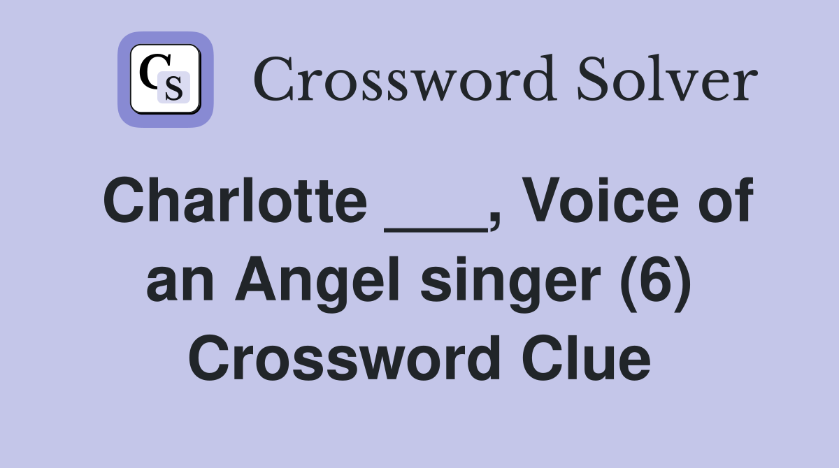Charlotte ___, Voice of an Angel singer (6) Crossword Clue