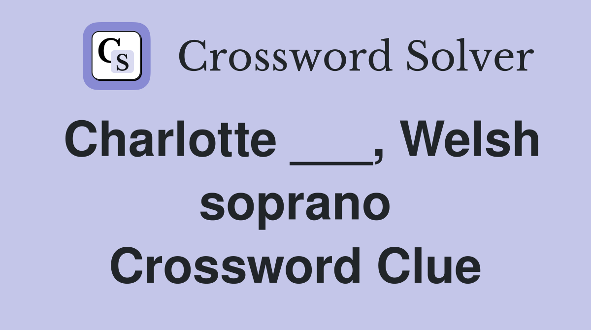 Charlotte ___, Welsh soprano Crossword Clue