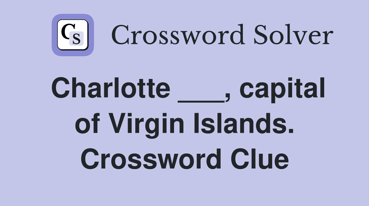 Charlotte ___, capital of Virgin Islands. Crossword Clue