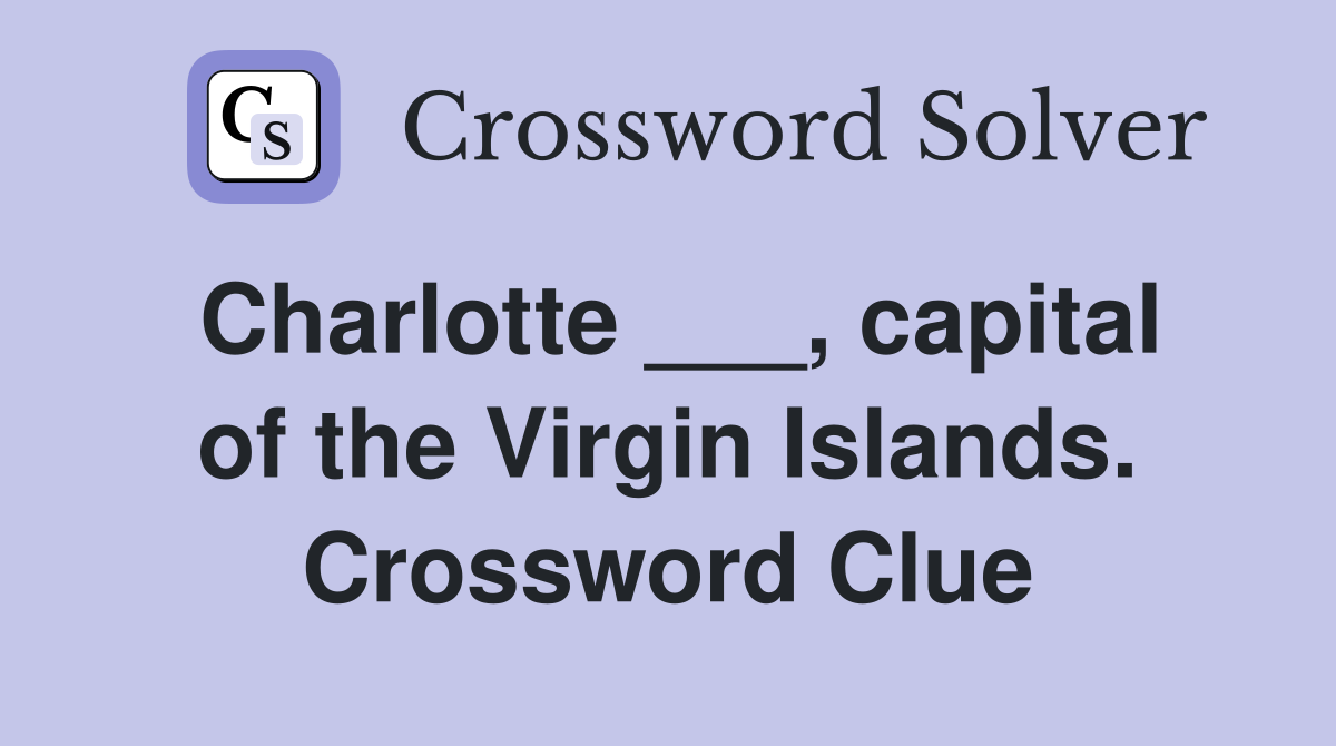 Charlotte ___, capital of the Virgin Islands. Crossword Clue