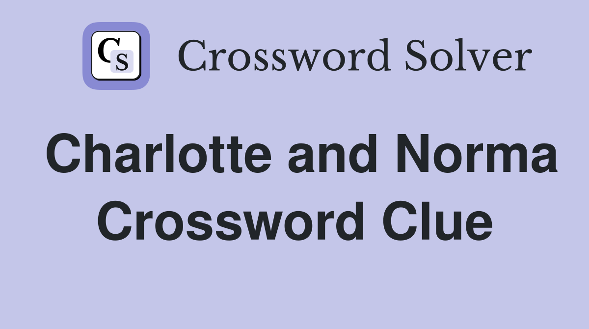 Charlotte and Norma Crossword Clue