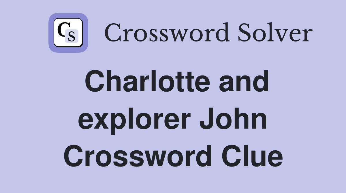 Charlotte and explorer John Crossword Clue
