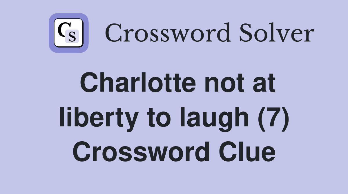 Charlotte not at liberty to laugh (7) Crossword Clue