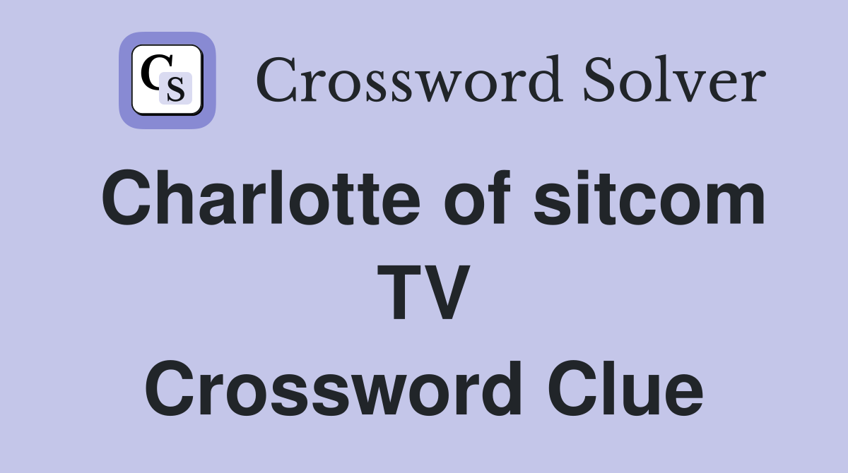 Charlotte of sitcom TV Crossword Clue