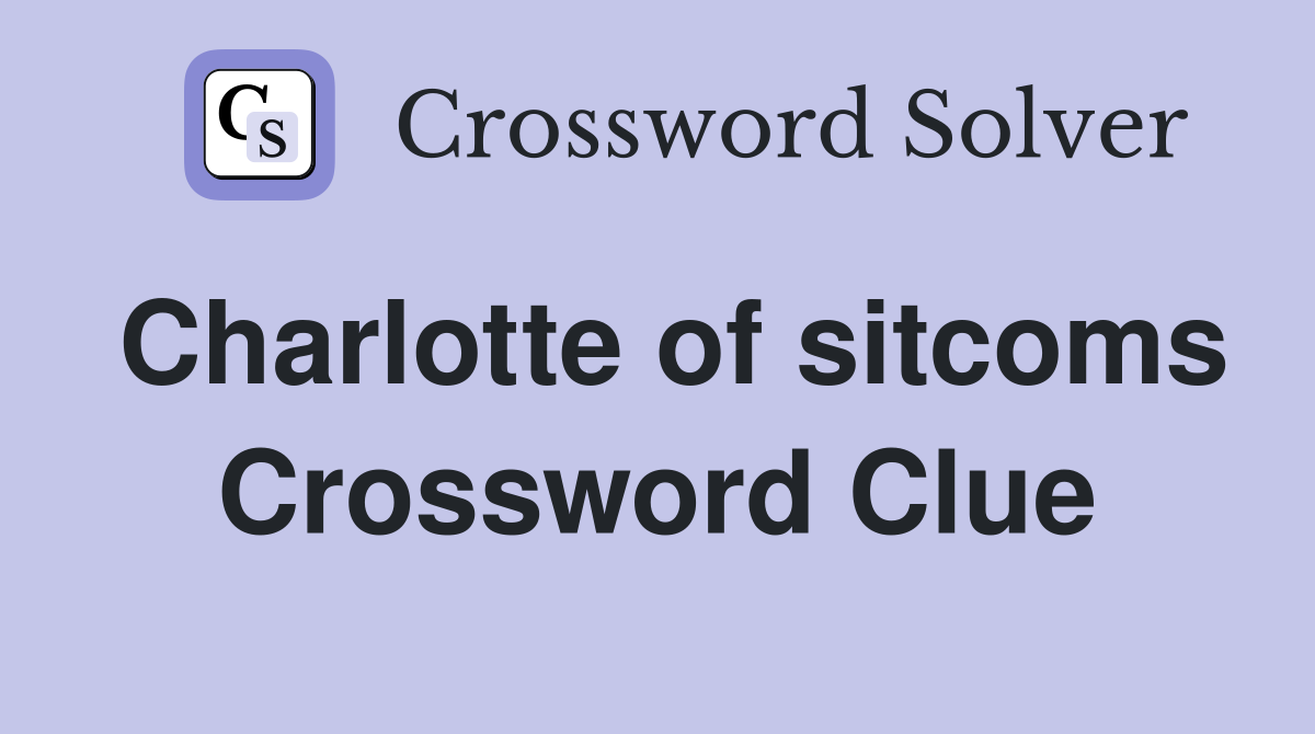 Charlotte of sitcoms Crossword Clue