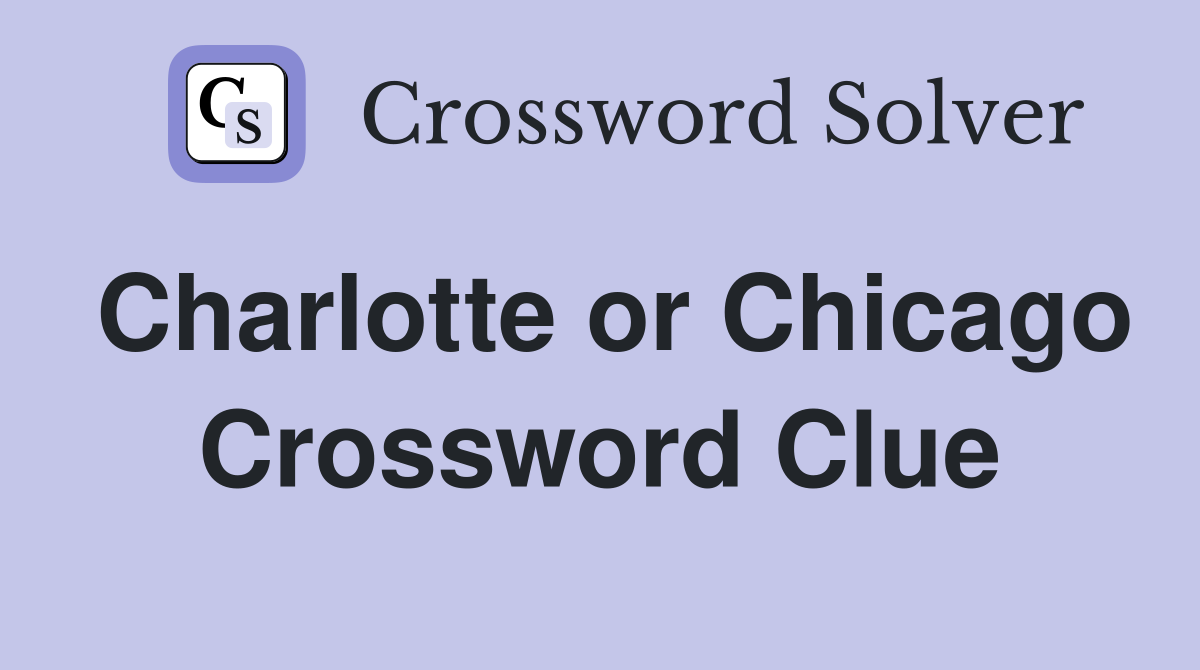 Charlotte or Chicago Crossword Clue
