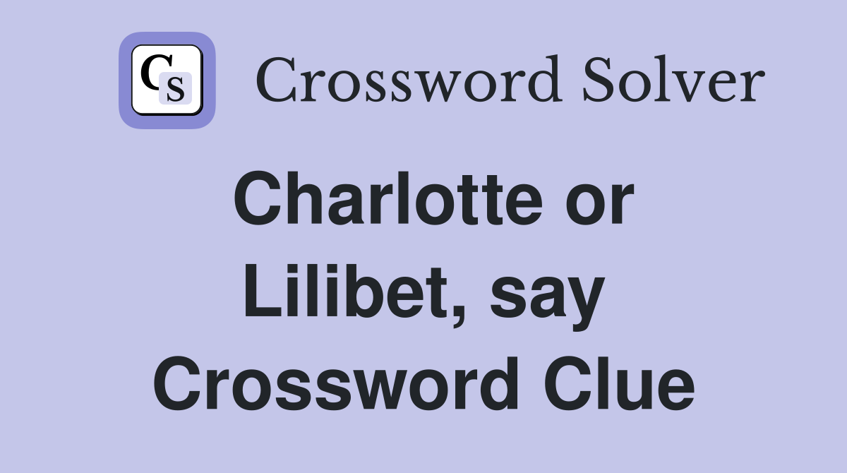 Charlotte or Lilibet, say Crossword Clue