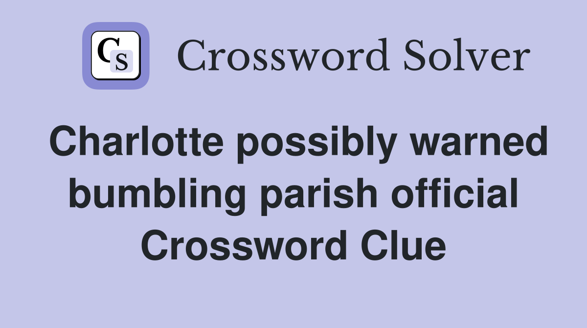 Charlotte possibly warned bumbling parish official Crossword Clue