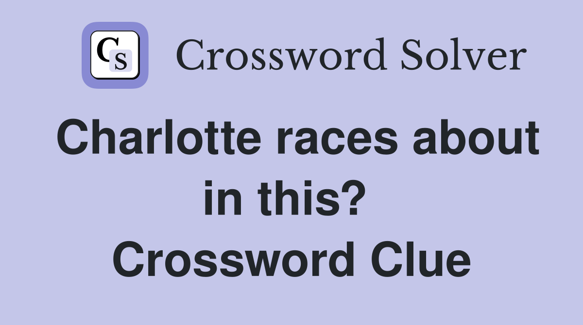 Charlotte races about in this?  Crossword Clue