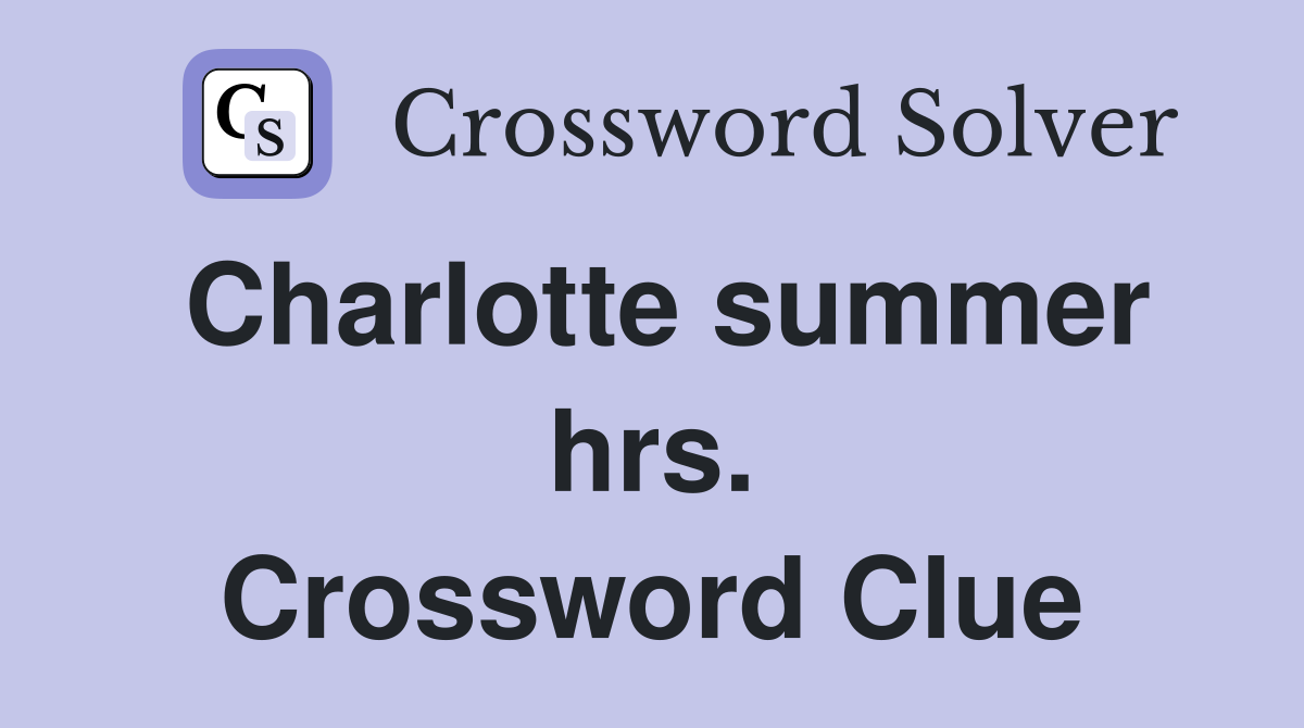 Charlotte summer hrs. Crossword Clue