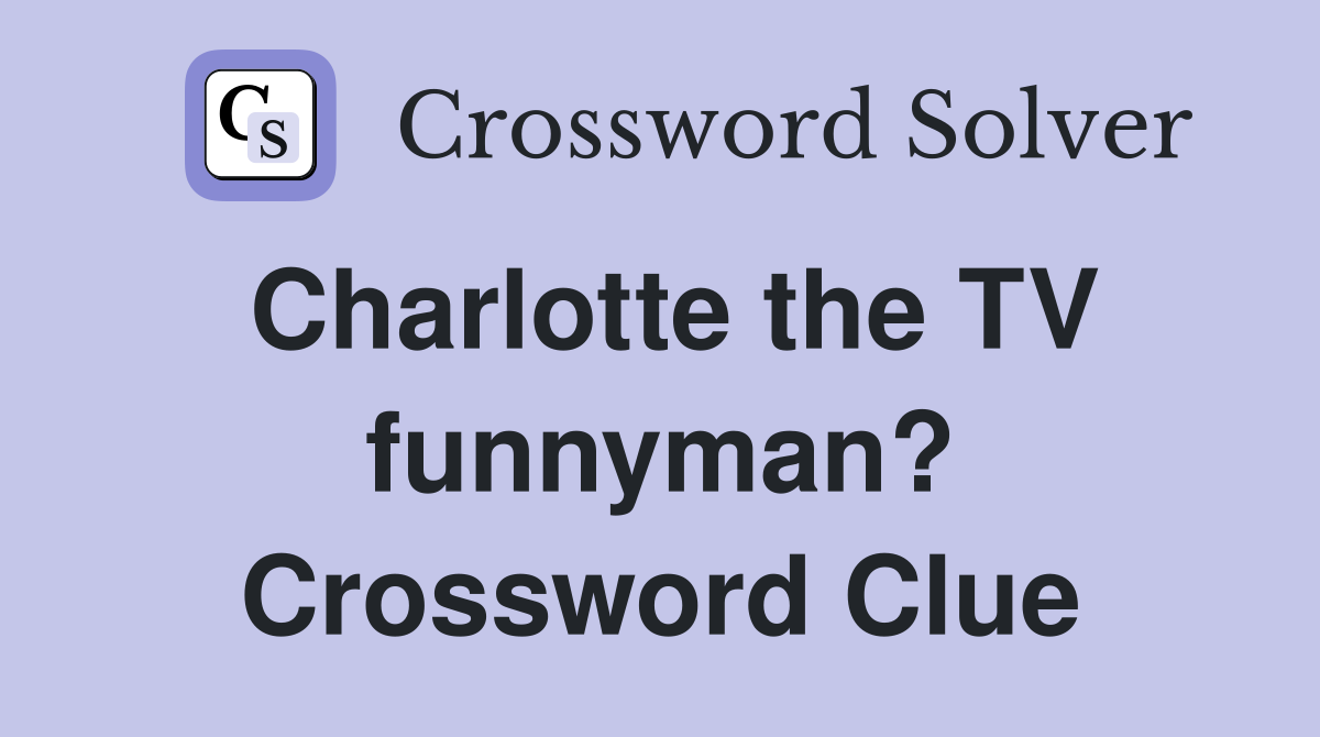 Charlotte the TV funnyman? Crossword Clue