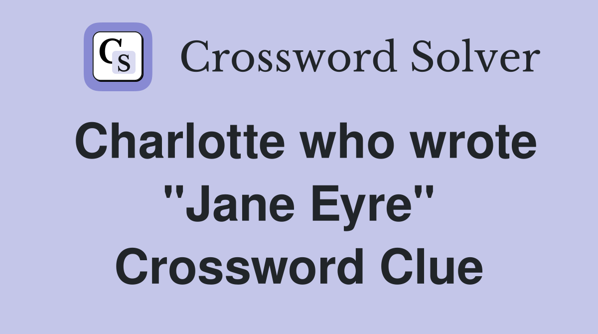 Charlotte who wrote "Jane Eyre" Crossword Clue