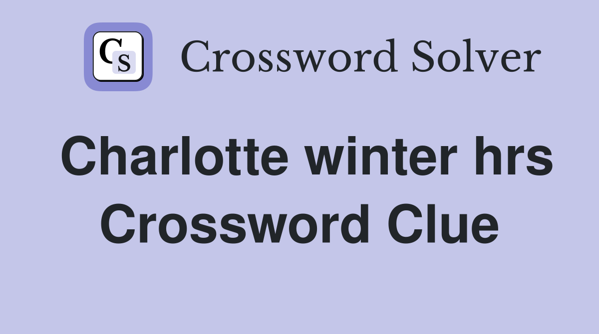 Charlotte winter hrs Crossword Clue