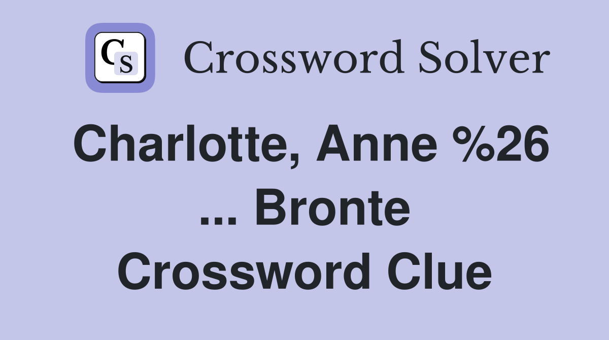 Charlotte, Anne %26 ... Bronte Crossword Clue