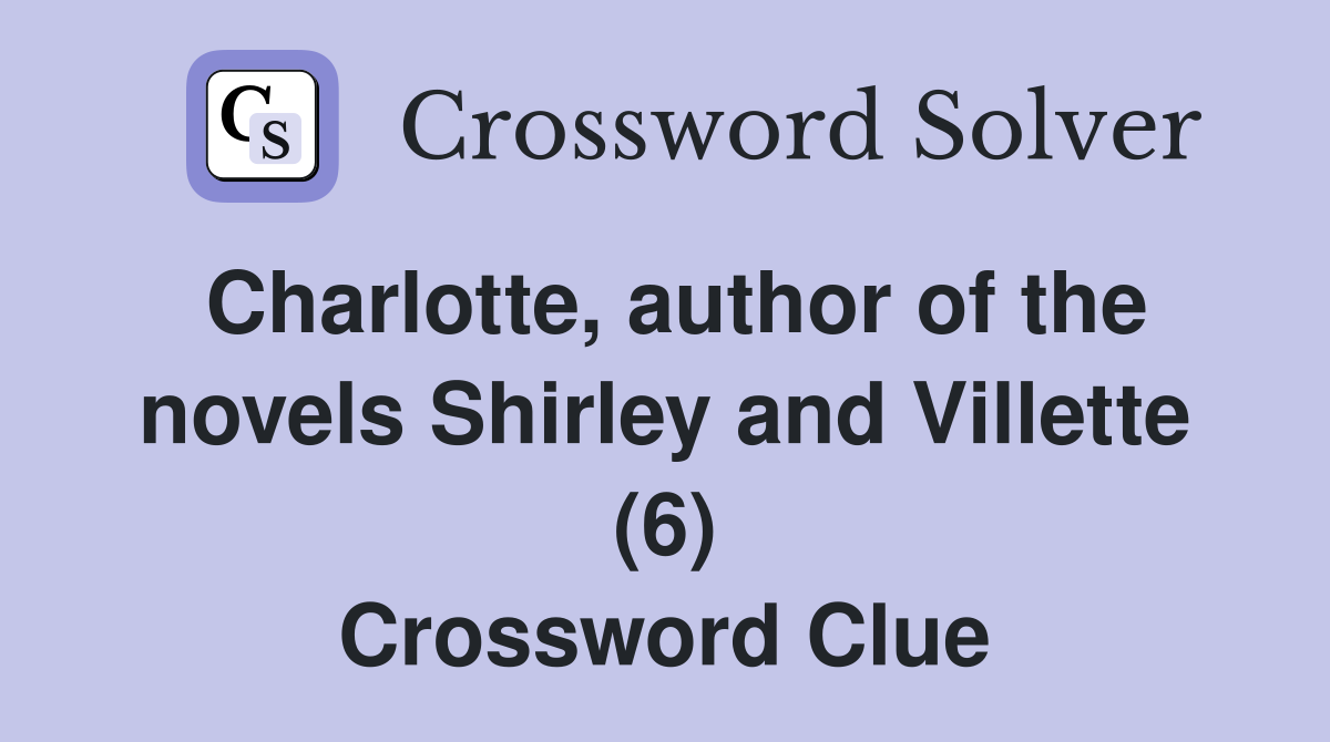 Charlotte, author of the novels Shirley and Villette (6) Crossword Clue