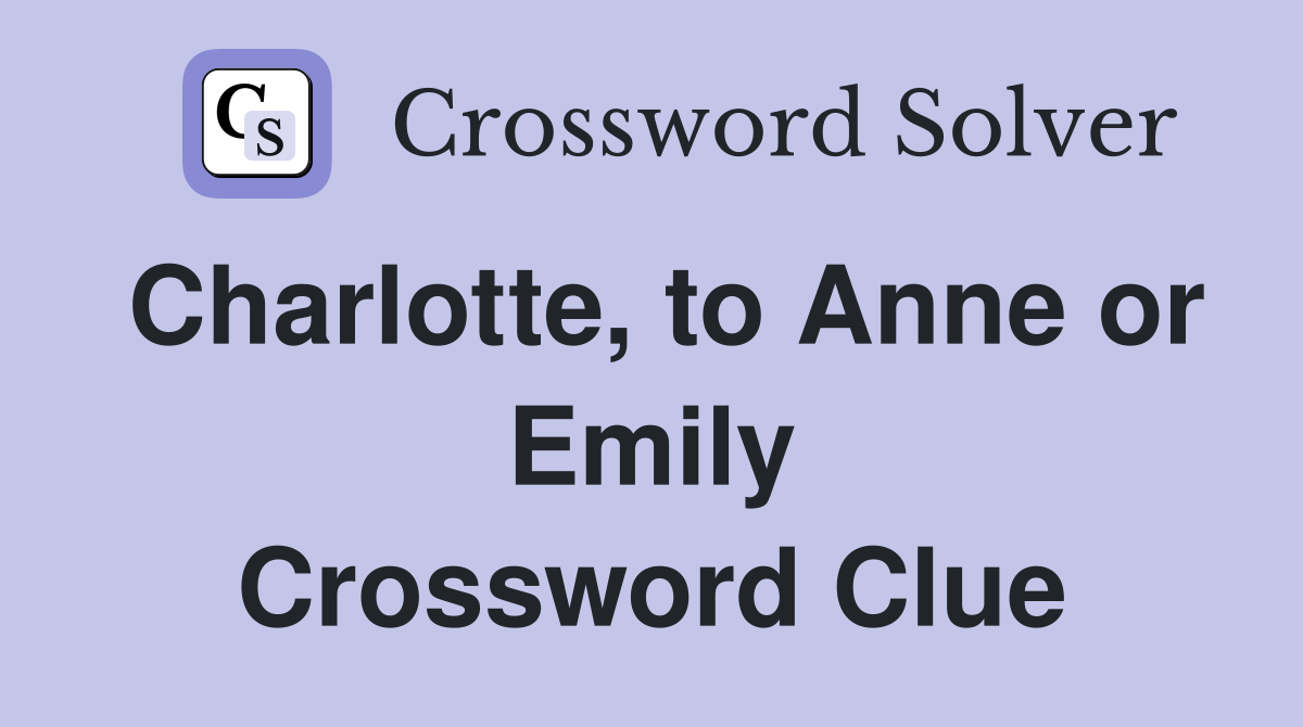 Charlotte, to Anne or Emily Crossword Clue