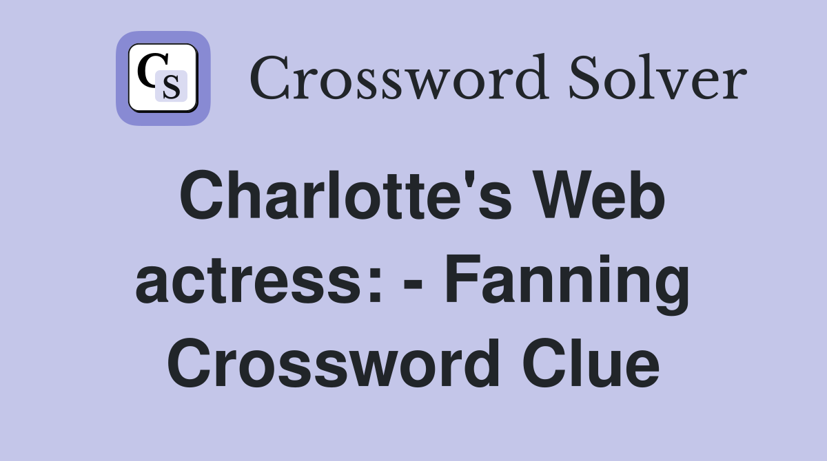 Charlotte's Web actress: - Fanning Crossword Clue