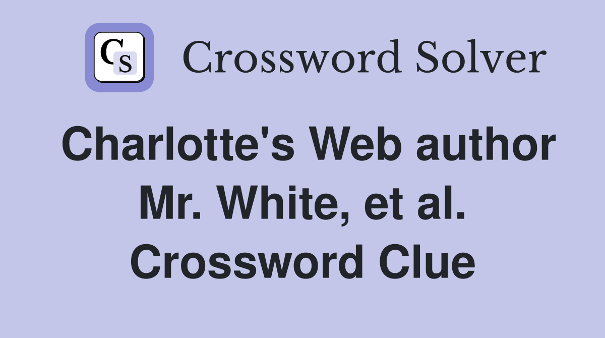 Charlotte's Web author Mr. White, et al. Crossword Clue