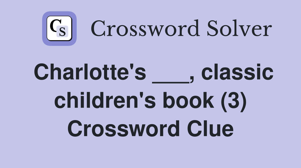 Charlotte's ___, classic children's book (3) Crossword Clue