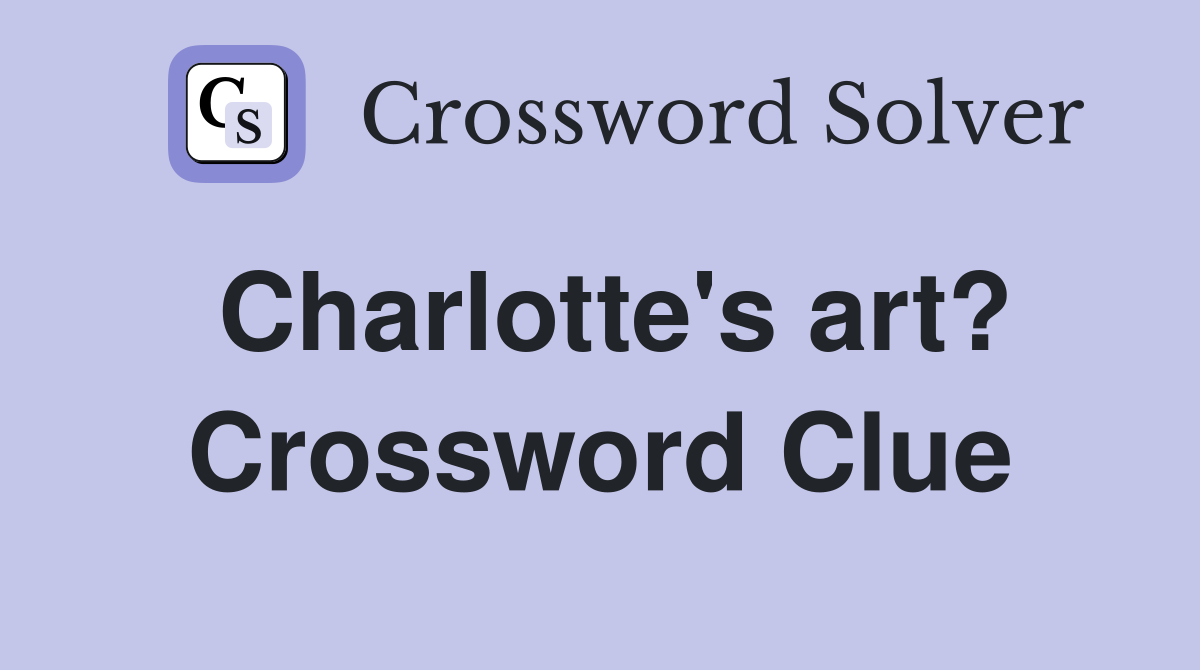Charlotte's art? Crossword Clue