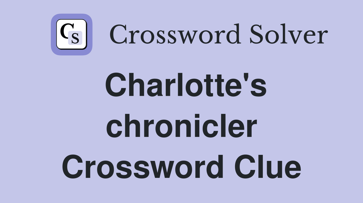 Charlotte's chronicler Crossword Clue