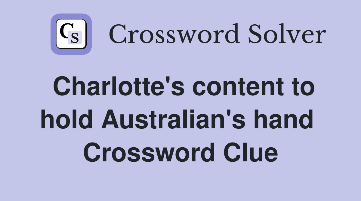 Charlotte's content to hold Australian's hand  Crossword Clue