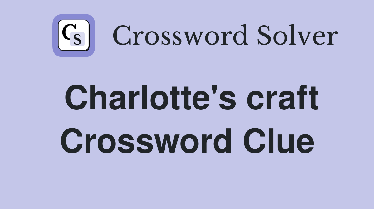 Charlotte's craft Crossword Clue
