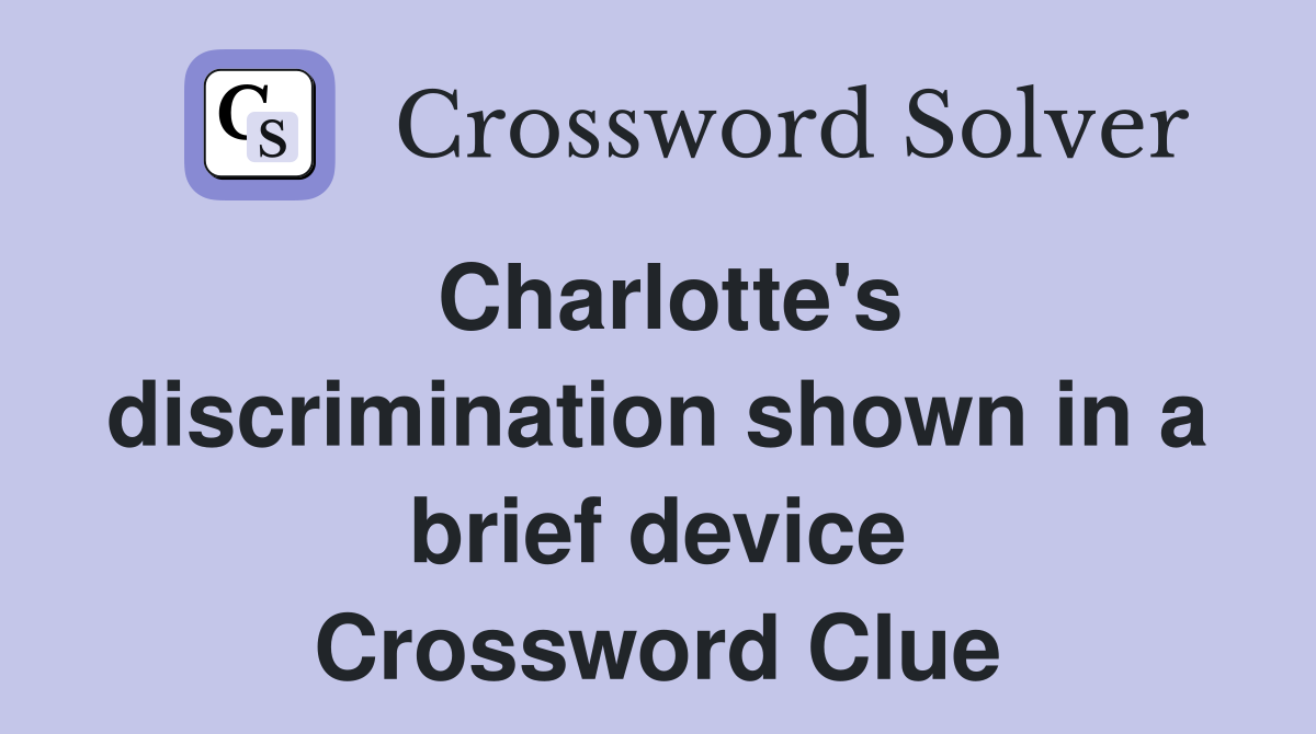 Charlotte's discrimination shown in a brief device Crossword Clue