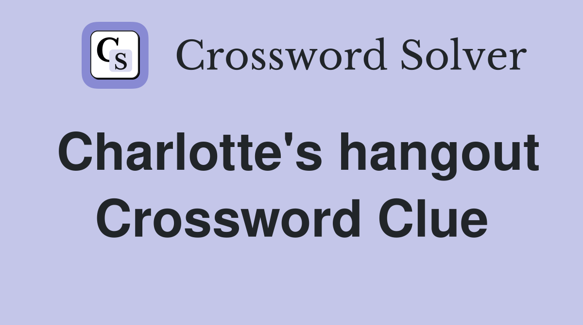 Charlotte's hangout Crossword Clue