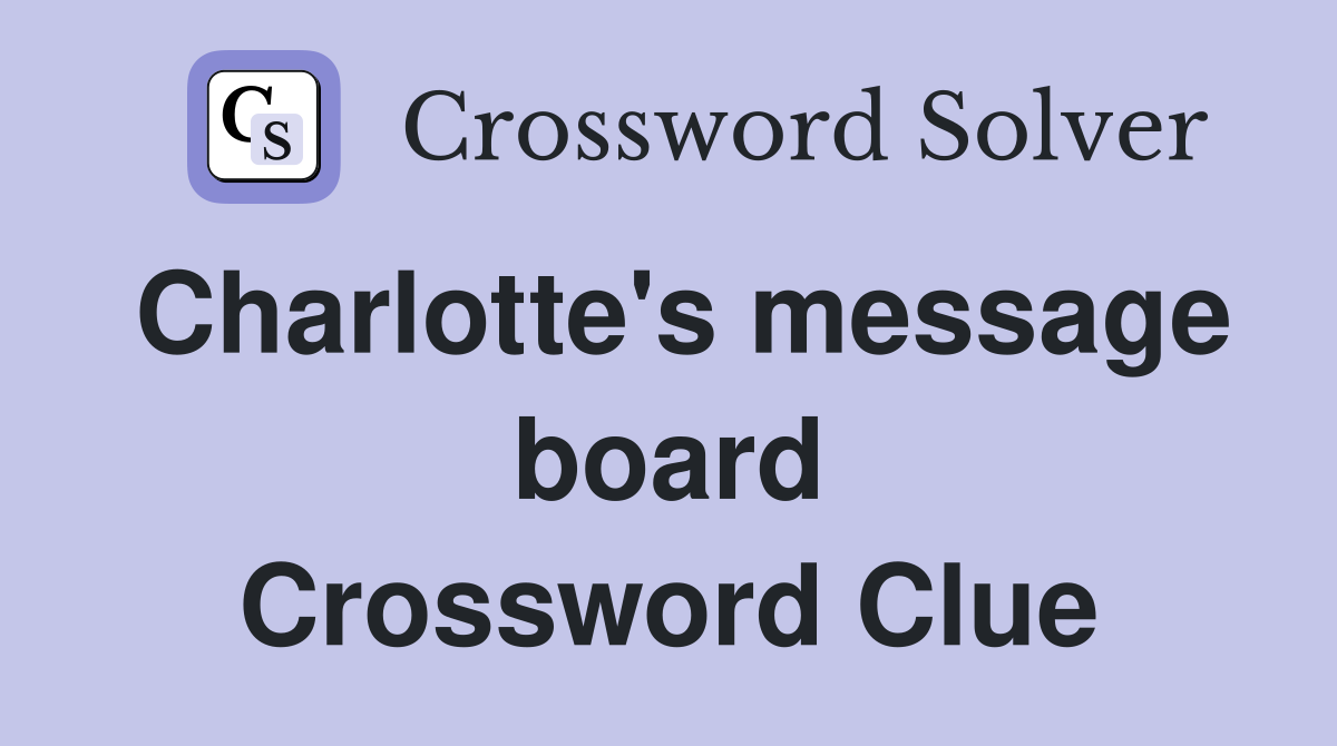 Charlotte's message board Crossword Clue