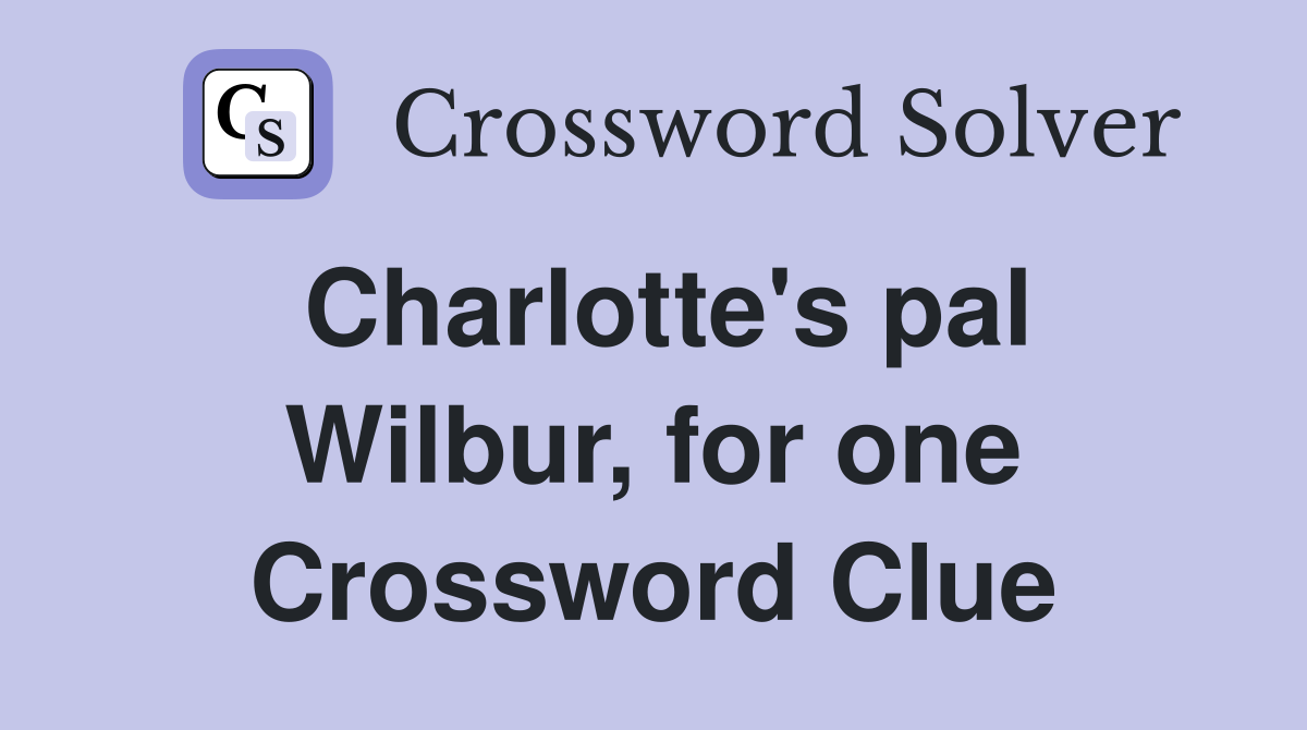 Charlotte's pal Wilbur, for one Crossword Clue