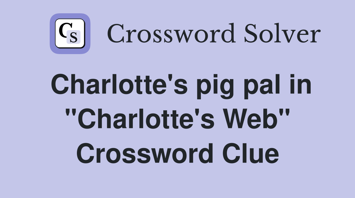 Charlotte's pig pal in "Charlotte's Web" Crossword Clue