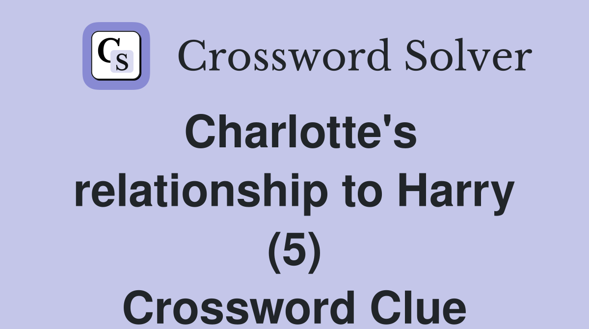 Charlotte's relationship to Harry (5) Crossword Clue