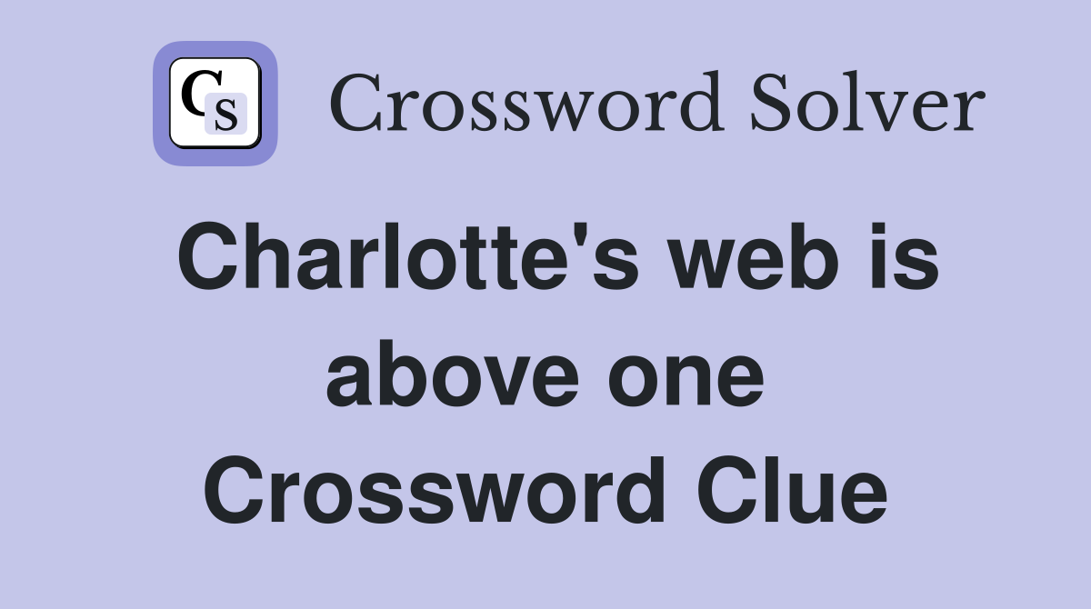 Charlotte's web is above one Crossword Clue