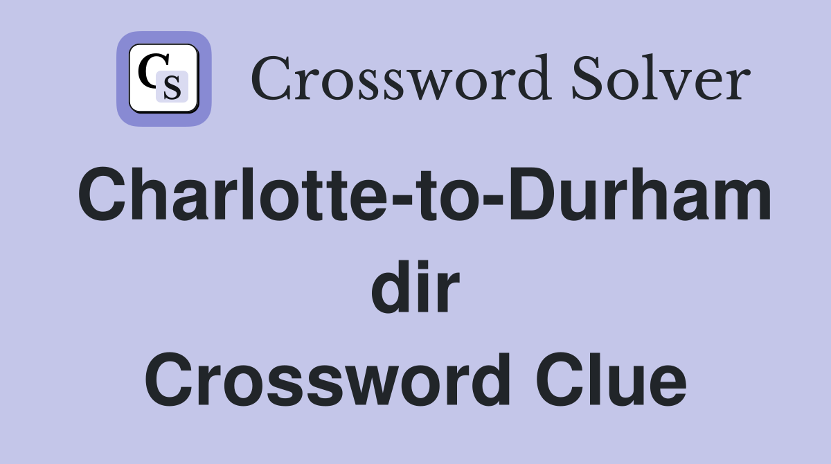 Charlotte-to-Durham dir Crossword Clue