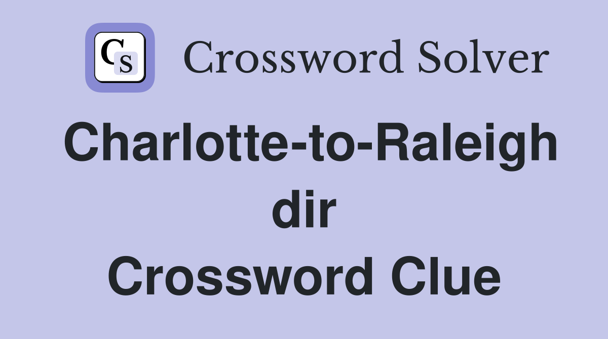Charlotte-to-Raleigh dir Crossword Clue
