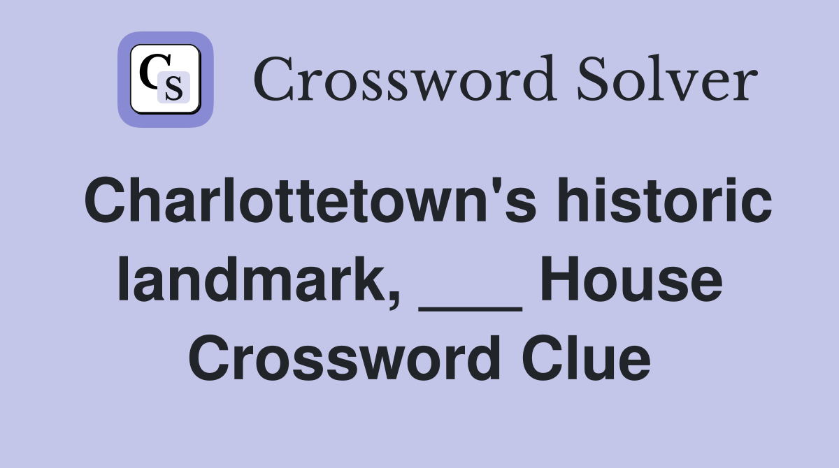 Charlottetown's historic landmark, ___ House Crossword Clue