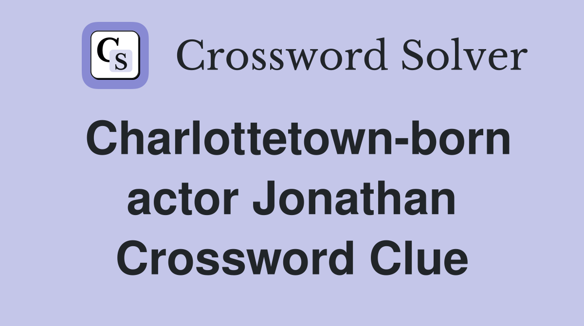 Charlottetown-born actor Jonathan Crossword Clue
