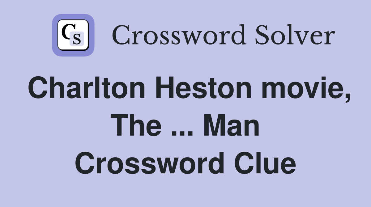 Charlton Heston movie, The ... Man Crossword Clue