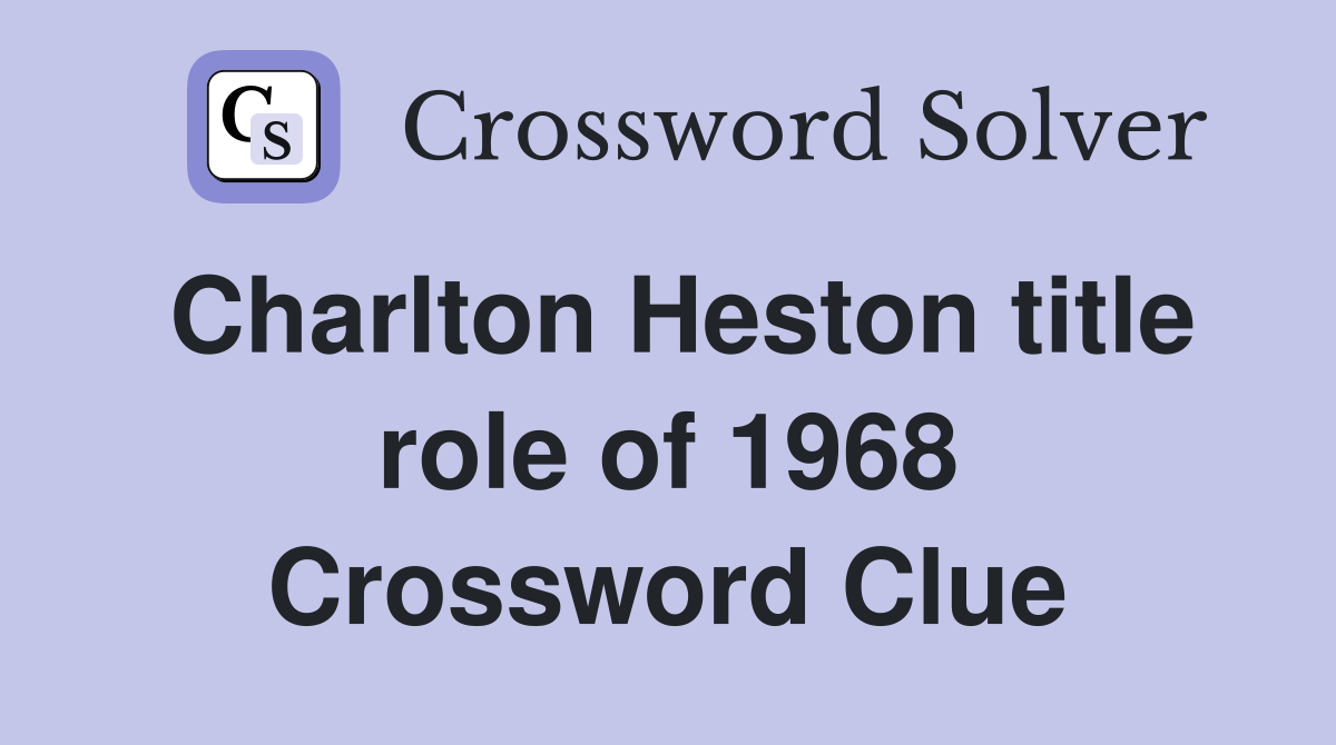 Charlton Heston title role of 1968 Crossword Clue